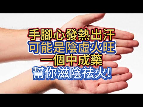 手腳心發熱出汗、可能是陰虛火旺，一個中成藥，幫你滋陰祛火!