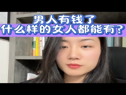 男人有钱了什么样的女人都可以拥有？深度解析 成为更好的自己 两性情感 理性讨论 心理咨询师