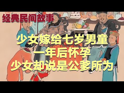 少女嫁给七岁男童，一年后怀孕，少女却说是公爹所为#故事 #民间故事