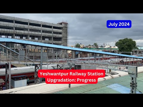 Yeshwantpur Railway Station Upgradation Progress: July 2024