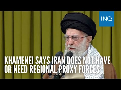 Khamenei says Iran does not have or need regional proxy forces