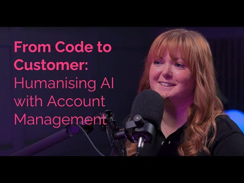 Ep16: From Code to Customer: Humanising AI with Account Management