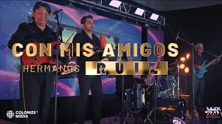 Los Hnos. Ruiz - Con Mis Amigos (En Vivo)