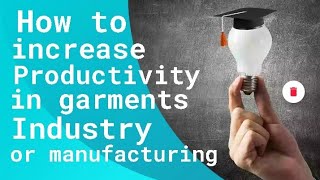 How to develop productivity in garments industry . How to improve productivity in garments industry