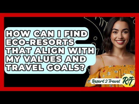 How Can I Find Eco-Resorts That Align With My Values and Travel Goals? - Resort 2 Travel