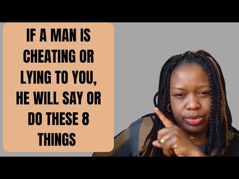 IF A MAN IS CHEATING OR LYING TO YOU, HE WILL SAY OR DO THESE 8 THINGS