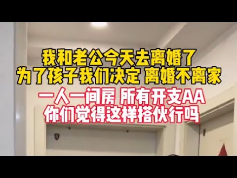 今天我们去离婚了，但为了孩子，我们决定离婚不离家，一人一间房，所有开支AA，你们觉得这样搭伙过日子行吗？