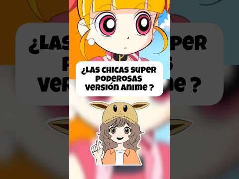 ¿Las chicas super poderosas versión anime? 🇯🇵 #laschicassuperpoderosas