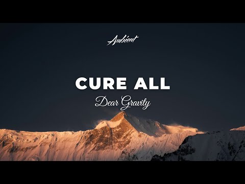 Dear Gravity - Cure All (reimagined) [ambient cinematic meditation]