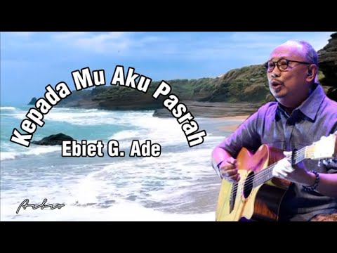 KEPADA MU AKU PASRAH - Ebiet G. Ade (+lyric)