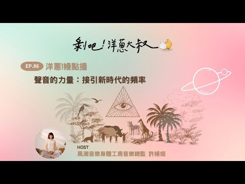 EP.86 【洋蔥！嫚點播】聲音的力量：接引新時代的頻率