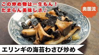 これを覚えりゃ一生もん♪エリンギが驚きの美味しさに！！炒め方のコツを丁寧に説明します＜エリンギの海苔わさび炒め＞