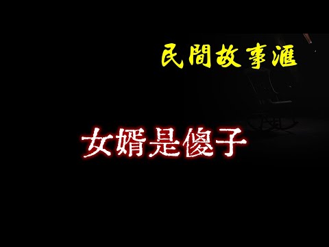 【民间故事】女婿是傻子  | 民间奇闻怪事、灵异故事、鬼故事、恐怖故事