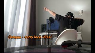 Gangaa - sorry loce /diss/