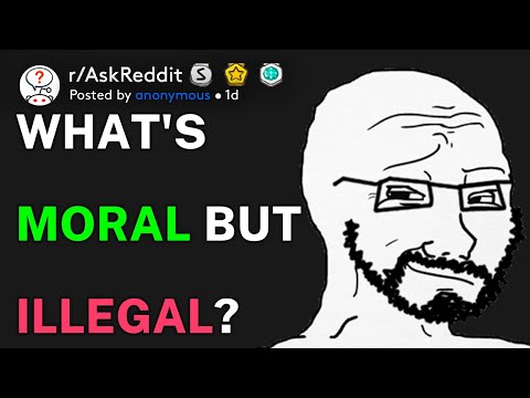 What's moral but illegal? (r/AskReddit)