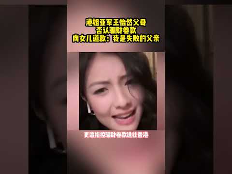 港姐亚军王怡然父母否认骗财卷款向女儿道歉：我是失败的父亲