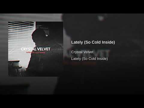 CRYSTAL VELVET - Lately (So Cold Inside)