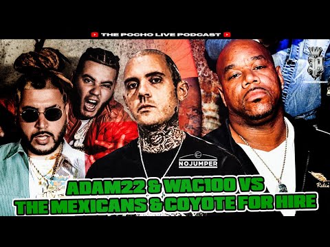 "Adam22 Vs.The MEXICANS" & The Wack100, NO Jumper & Coyote For Hire Punk a Podcaster Issue?!