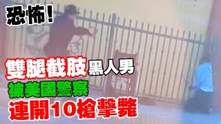 恐怖現場！雙腿截肢的黑人男被美國警察連開10槍擊斃