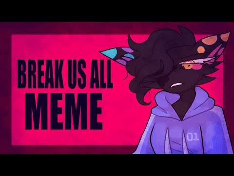 Break Us All [Meme]