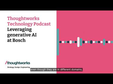 Leveraging generative AI at Bosch — Thoughtworks Technology Podcast