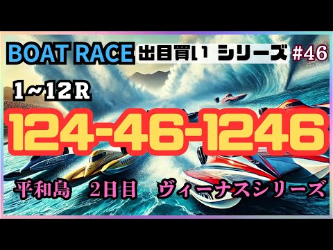 【ボートレース・競艇】出目買い124-46-1246勝負！平和島ヴィーナスシリーズ一般戦2日目！#46