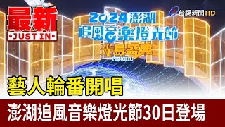 藝人輪番開唱 澎湖追風音樂燈光節30日登場【最新快訊】