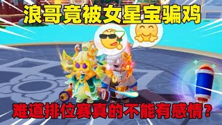 元梦之星：浪哥竟被女星宝骗鸡，难道排位赛真的不能有感情？