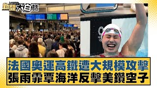 法國奧運高鐵遭大規模攻擊 張雨霏覃海洋反擊美鑽空子 新聞大白話 20240727