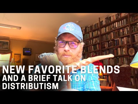 New Favorite Blends and a Brief Talk On Distributism