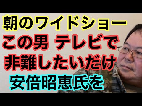 【第994回】朝のワイドショー この男 テレビでただ非難したいだけ 安倍昭恵氏を