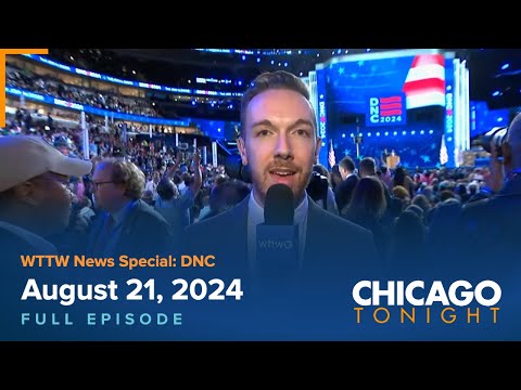 WTTW News Special: DNC — August 21, 2024 Full Episode — Chicago Tonight