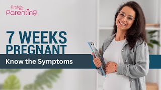 7 Weeks Pregnancy Symptoms and Care Tips