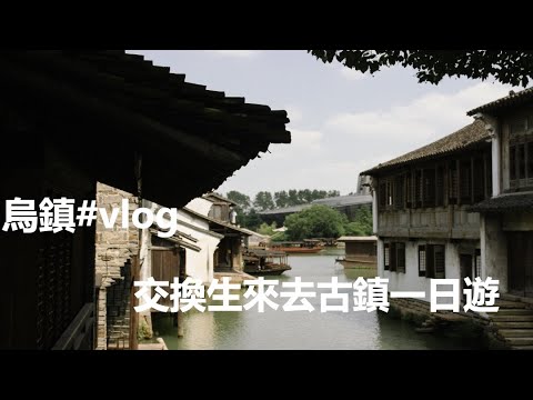 【烏鎮vlog】隨手紀錄、華師大交換生