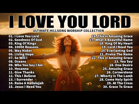 I LOVE YOU LORD, GOODNESS OF GOD,...SPECIAL HILLSONG WORSHIP SONGS PLAYLIST 2024 - CHRISTIAN MUSIC