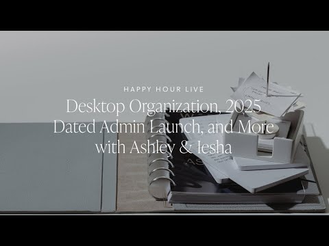 Desktop Organizing, 2025 Dated Admin, & More with Ashley & Iesha | Happy Hour Live | Cloth & Paper