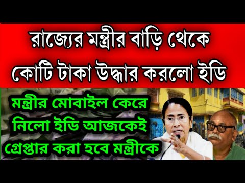 গ্রেপ্তার হবে মমতার মন্ত্রী বাড়ি থেকে কোটি টাকা নগদ উদ্ধার করলো ইডি , মন্ত্রীর ফোন কেরে নেওয়া হলো ।