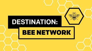 DESTINATION: BEE NETWORK