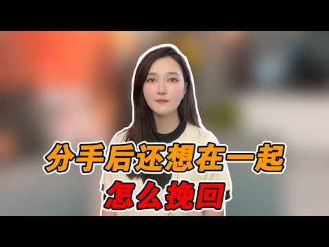 分手後還想在一起，應該怎樣才能挽回？   復合丨挽回丨分手丨戀愛