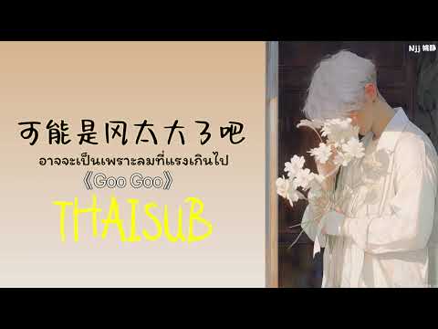 [THAISUB] 可能是风太大了吧 อาจจะเป็นเพราะลมที่แรงเกินไป - Goo Goo [THAISUB/PINYIN]