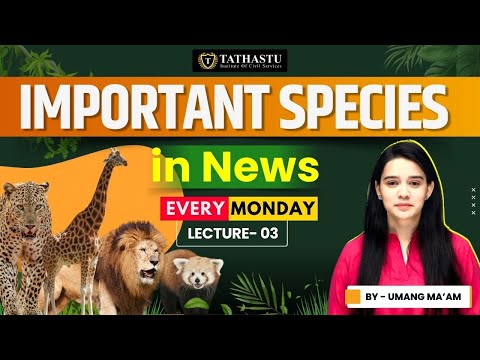 Important Species in News - 3 | Every Monday | By Umang Ma'am | Tathastu ICS | Dr. Tanu Jain Ma'am