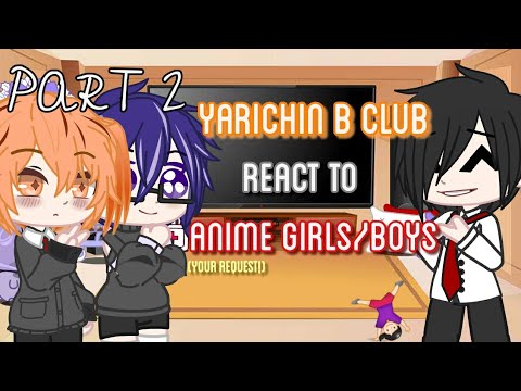 ~Yarichin B Club react to Girls/Boys•Part 2•{Your requests!}(SPOILERS??)|Annes Gacha_Life