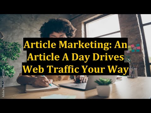 Article Marketing: An Article A Day Drives Web Traffic Your Way