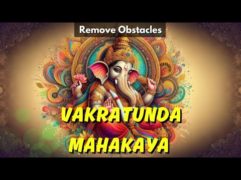 Powerful Ganesh Mantra To Remove All Obstacles & Negative Energies | Vakratunda Mahakaya