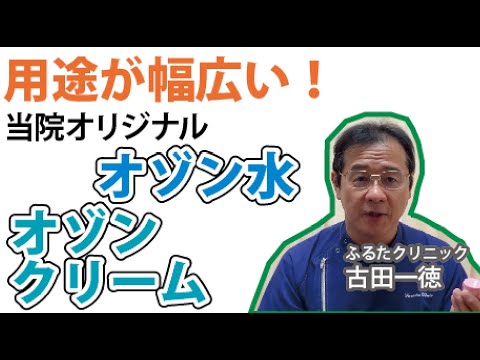 用途が幅広い！当院オリジナル「オゾン水」「オゾンクリーム」〜ふるたクリニック・古田一徳