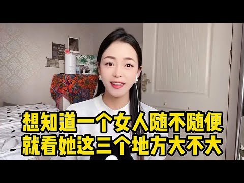 一个女人随不随便，就看她这三个地方大不大，老实人别傻傻不懂