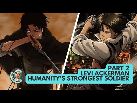 Levi Ackerman - Humanity's Strongest Soldier Part 2