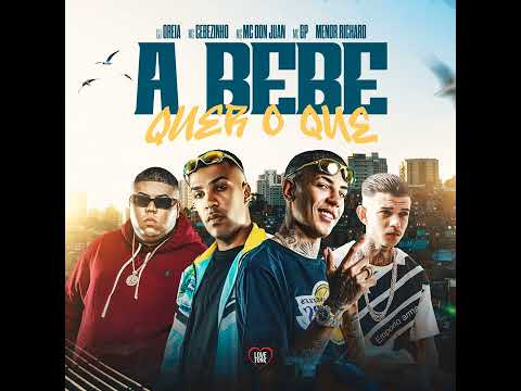 A BEBÊ QUER O QUE - MC Cebezinho, MC Don Juan, MC GP e Menor Richard (DJ Oreia)