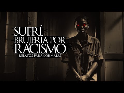 SUFRÍ BRUJERÍA POR RACISMO (RELATOS DE TERROR)