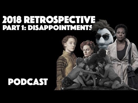 2018 Film Retrospective Part 1: Disappointments | Podcast